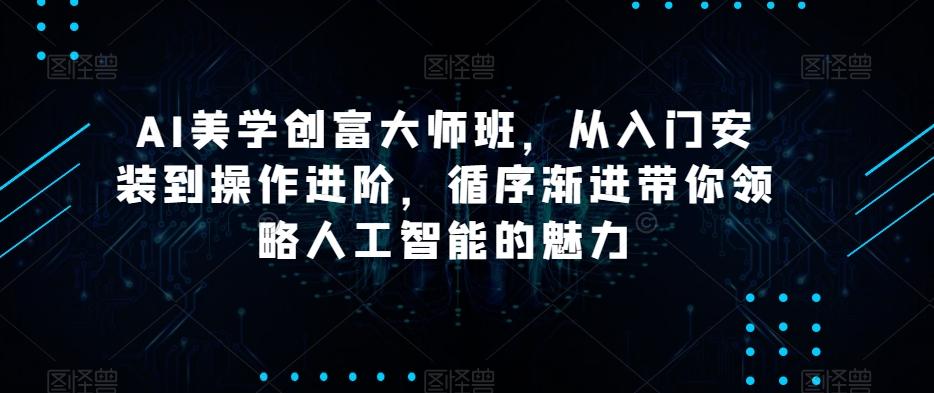 AI美学创富大师班，从入门安装到操作进阶，循序渐进带你领略人工智能的魅力-流量卡商城 - 5G物联网无限速大流量卡_移动联通电信流量卡办理