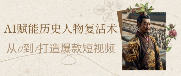 AI赋能历史人物复活术：从0到1打造爆款短视频，7天涨粉10W，小白也能月入过1W-流量卡商城 - 5G物联网无限速大流量卡_移动联通电信流量卡办理