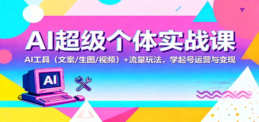 AI超级个体实战课：AI 工具(文案/生图/视频)+ 流量玩法，学起号运营与变现-流量卡商城 - 5G物联网无限速大流量卡_移动联通电信流量卡办理