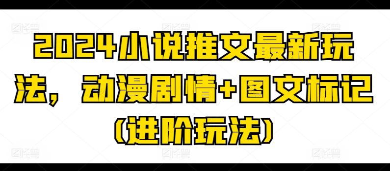 2024小说推文最新玩法，动漫剧情+图文标记(进阶玩法)-流量卡商城 - 5G物联网无限速大流量卡_移动联通电信流量卡办理
