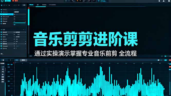 音乐剪辑进阶课：通过实操演示掌握专业的音乐剪辑全流程技能-流量卡商城 - 5G物联网无限速大流量卡_移动联通电信流量卡办理