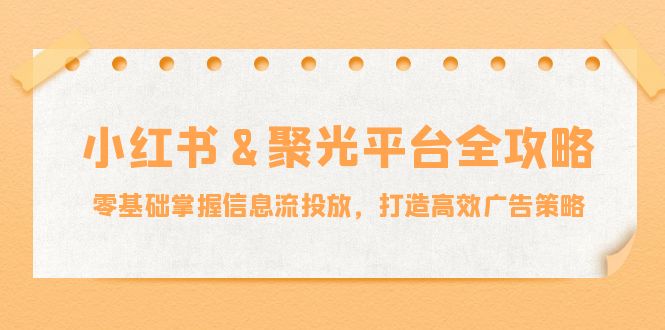 小红薯&聚光平台全攻略：零基础掌握信息流投放，打造高效广告策略-流量卡商城 - 5G物联网无限速大流量卡_移动联通电信流量卡办理