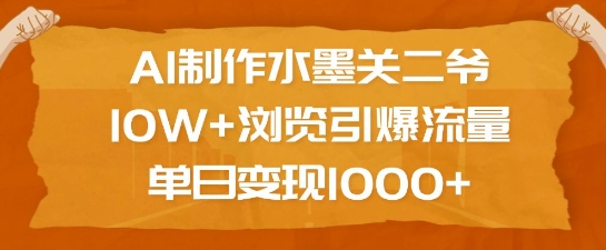 AI制作水墨关二爷，10W+浏览引爆流量，单日变现1k-流量卡商城 - 5G物联网无限速大流量卡_移动联通电信流量卡办理