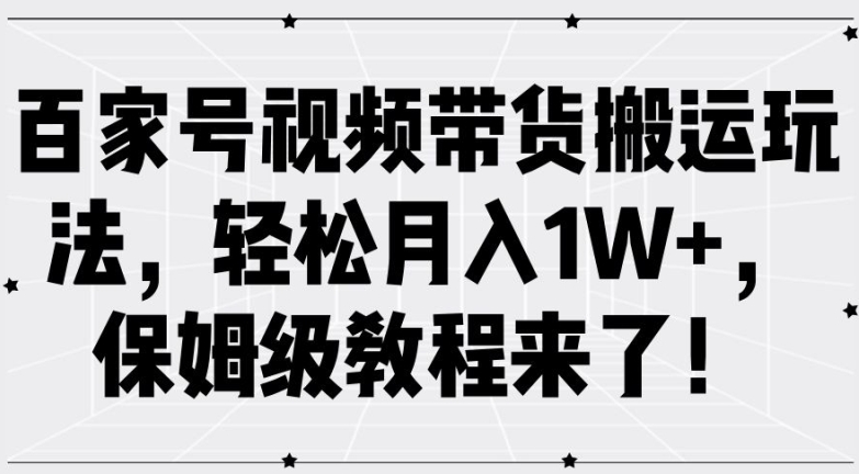 百家号视频带货搬运玩法，轻松月入1W+，保姆级教程来了【揭秘】-流量卡商城 - 5G物联网无限速大流量卡_移动联通电信流量卡办理