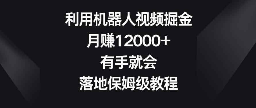 利用机器人视频掘金，月赚12000+，有手就会，落地保姆级教程【揭秘】-流量卡商城 - 5G物联网无限速大流量卡_移动联通电信流量卡办理