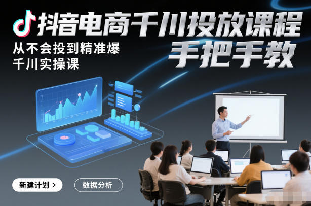 抖音电商千川投放课程,从不会投到精准爆,千川实操课,手把手教-流量卡商城 - 5G物联网无限速大流量卡_移动联通电信流量卡办理