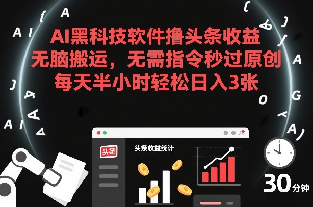 AI黑科技软件撸头条收益，无脑搬运，无需指令秒过原创，每天半小时轻松日入3张【揭秘】-流量卡商城 - 5G物联网无限速大流量卡_移动联通电信流量卡办理
