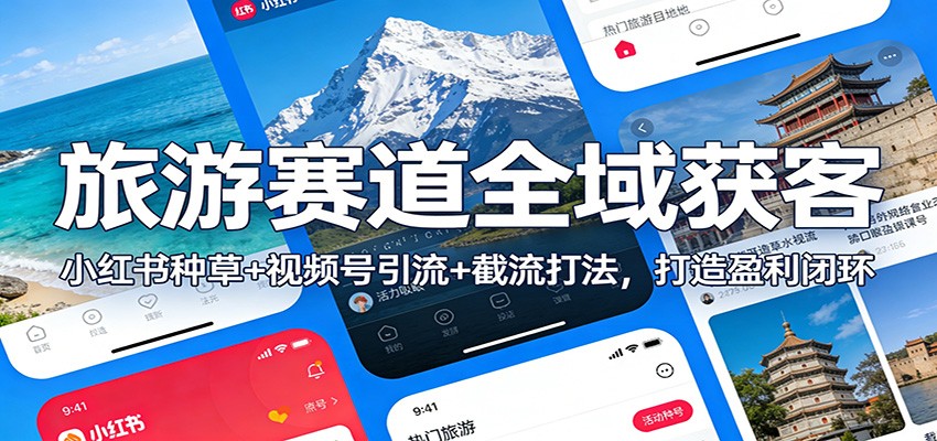 旅游赛道全域获客：小红书种草+视频号引流+截流打法，打造盈利闭环-流量卡商城 - 5G物联网无限速大流量卡_移动联通电信流量卡办理